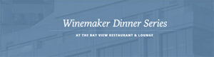 Winemaker Dinner Series at The Bay View Restaurant & Lounge
